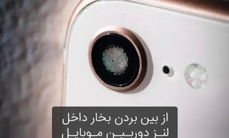 از بین بردن بخار داخل لنز دوربین گوشی موبایل